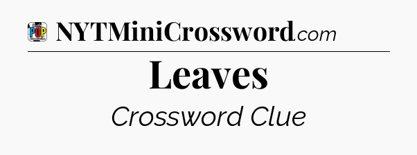 Leaves Crossword Clue
