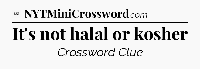 It's not halal or kosher - WSJ Crossword