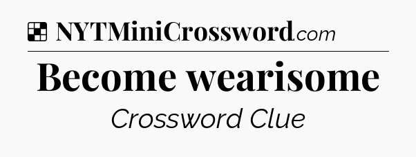 Solution: Become wearisome - NYT Crossword