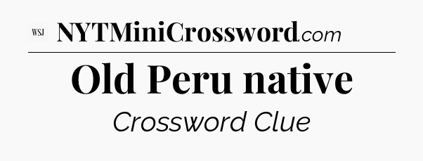 Old Peru native - WSJ Crossword