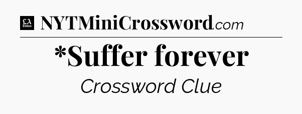 *Suffer forever - LA Times Crossword