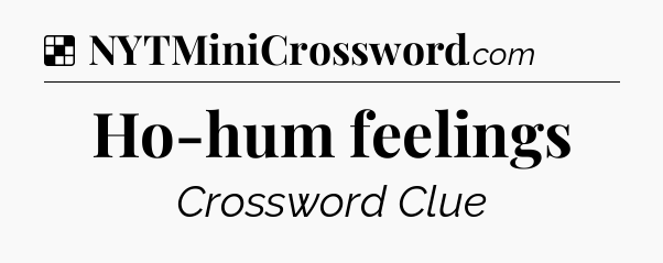 Solution: Ho-hum feelings - NYT Crossword