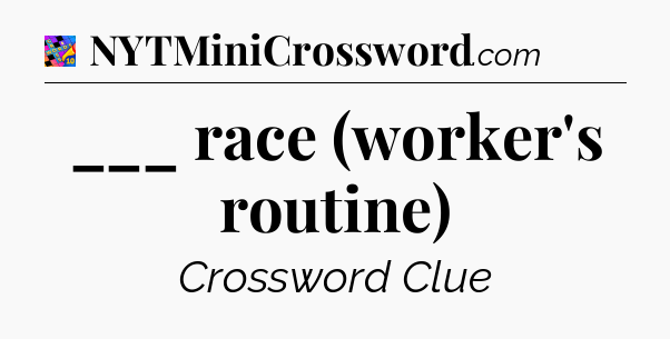 ___ race (worker's routine) Crossword Clue