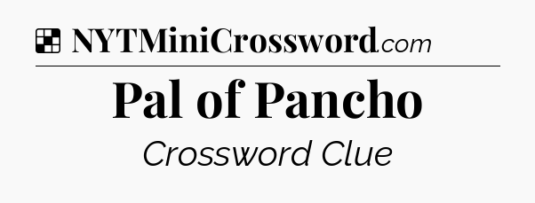 Solution: Pal of Pancho - NYT Crossword