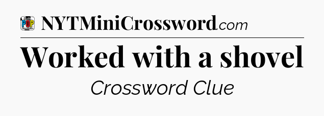 Worked with a shovel Crossword Clue