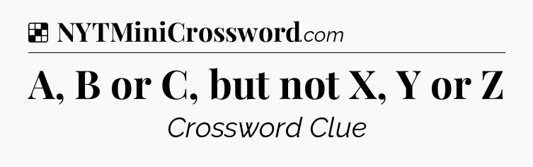 Solution: A, B or C, but not X, Y or Z - NYT Crossword