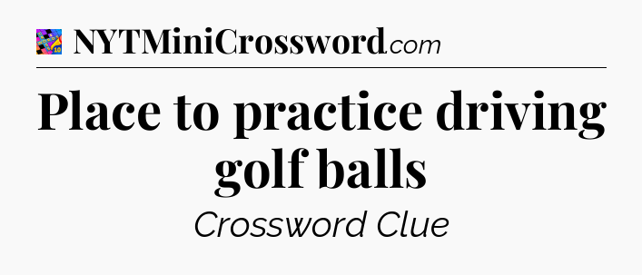 Place to practice driving golf balls Crossword Clue