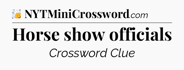 Horse show officials - 7 Little Words