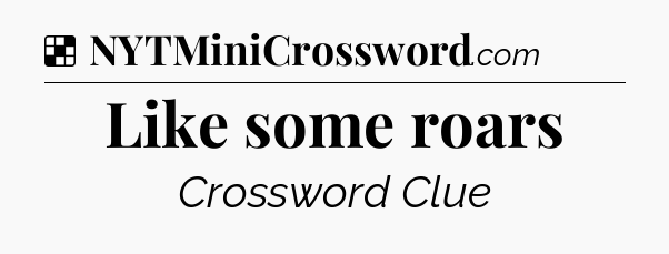 Solution: Like some roars - NYT Crossword