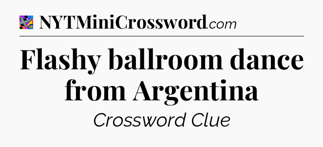 Flashy ballroom dance from Argentina Crossword Clue