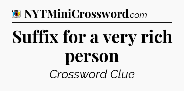 Suffix for a very rich person Crossword Clue