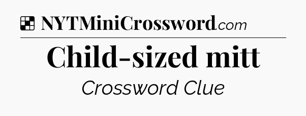 Solution: Child-sized mitt - NYT Crossword