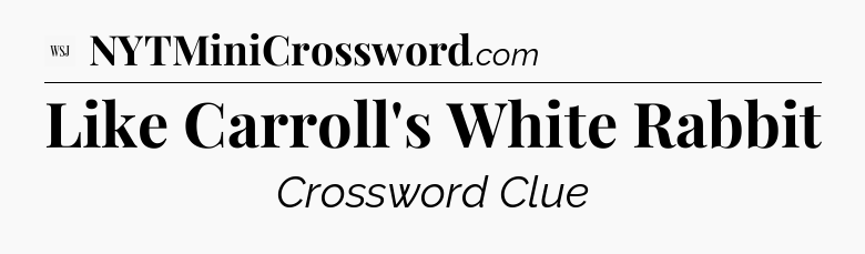 Like Carroll's White Rabbit - WSJ Crossword