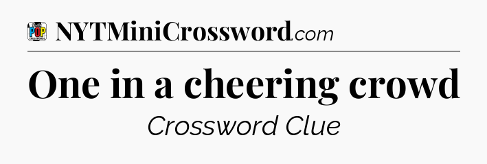 One in a cheering crowd Crossword Clue