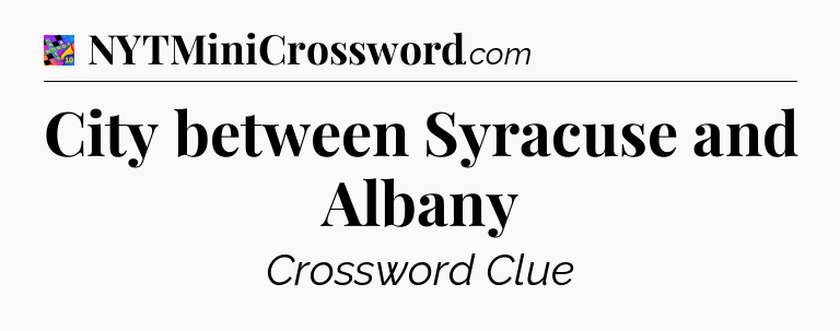 City between Syracuse and Albany Crossword Clue