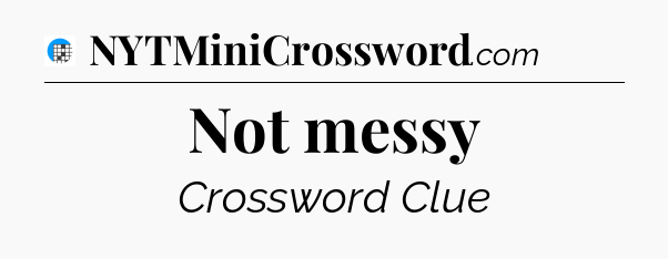 Not messy Crossword Clue