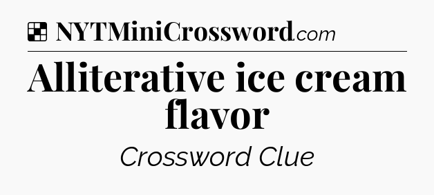 Solution: Alliterative ice cream flavor - NYT Crossword