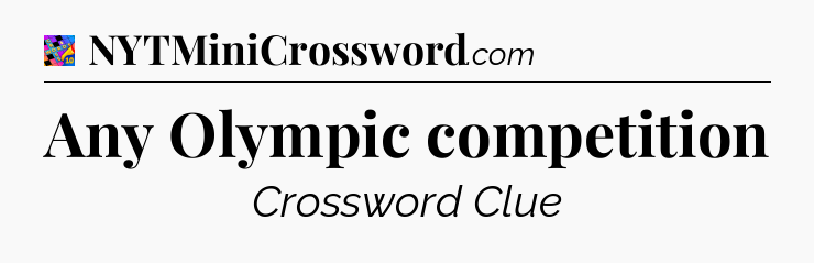 Any Olympic competition Crossword Clue