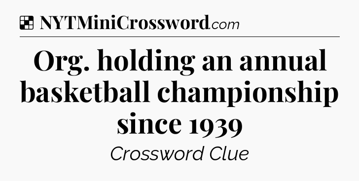 Solution: Org. holding an annual basketball championship since 1939 - NYT Crossword