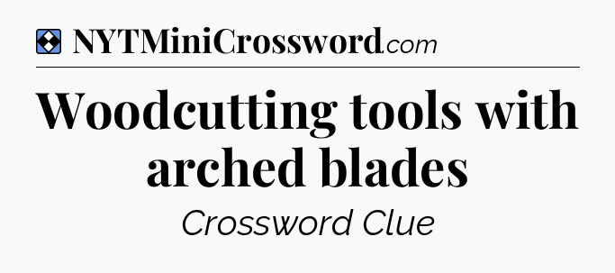 Solution: Woodcutting tools with arched blades - NYT Mini Crossword