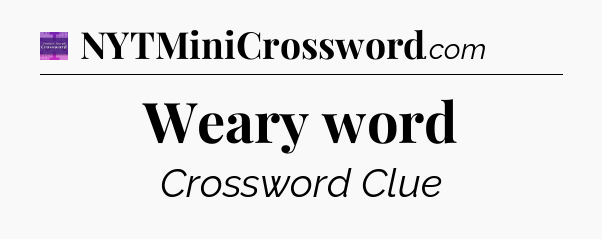 Weary word - Thomas Joseph Crossword