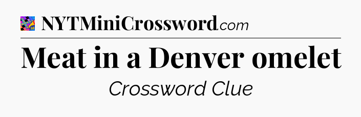 Meat in a Denver omelet Crossword Clue
