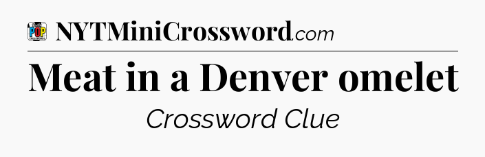 Meat in a Denver omelet Crossword Clue