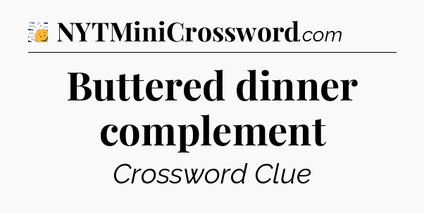 Buttered dinner complement - 7 Little Words