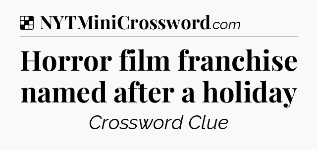 Solution: Horror film franchise named after a holiday - NYT Crossword