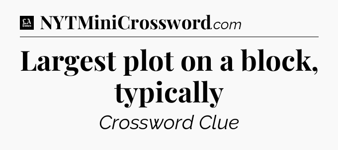 Largest plot on a block, typically - LA Times Crossword