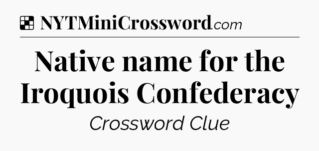 Solution: Native name for the Iroquois Confederacy - NYT Crossword