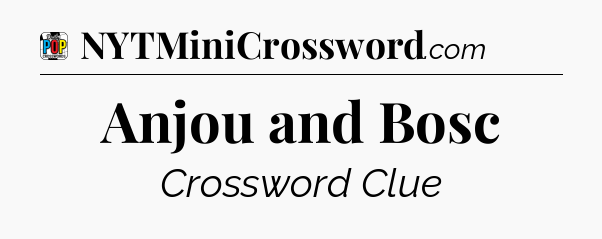 Anjou and Bosc Crossword Clue