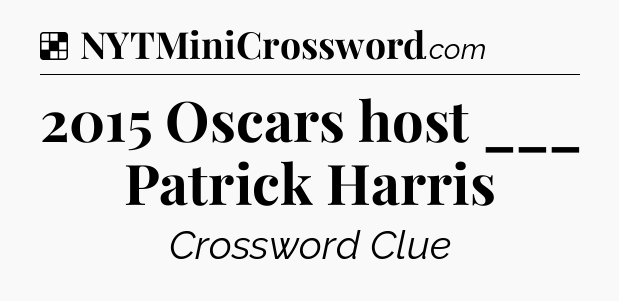 Solution: 2015 Oscars host ___ Patrick Harris - NYT Crossword