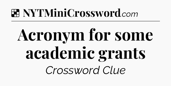 Solution: Acronym for some academic grants - NYT Crossword