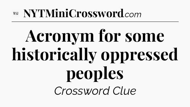 Acronym for some historically oppressed peoples - WSJ Crossword