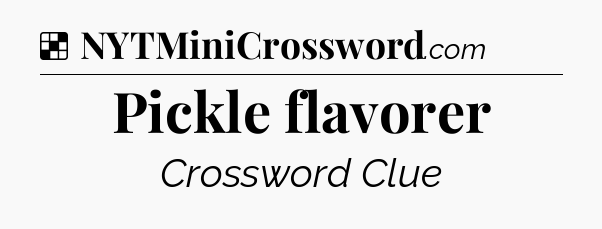 Solution: Pickle flavorer - NYT Crossword