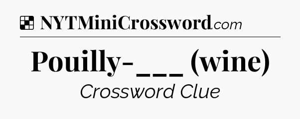 Solution: Pouilly-___ (wine) - NYT Crossword