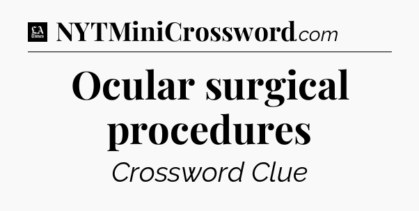 Ocular surgical procedures - LA Times Crossword