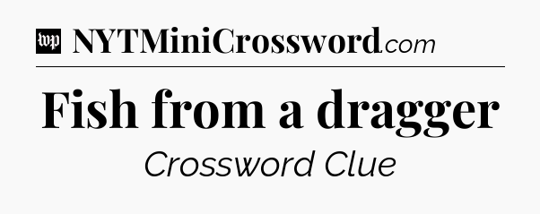 Fish from a dragger Crossword Clue