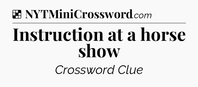 Solution: Instruction at a horse show - NYT Crossword