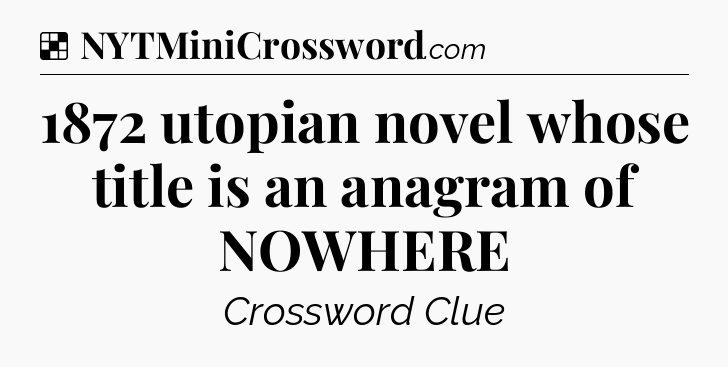Solution: 1872 utopian novel whose title is an anagram of NOWHERE - NYT Crossword