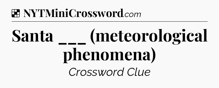 Solution: Santa ___ (meteorological phenomena) - NYT Crossword
