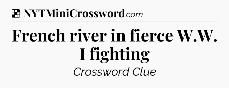 Solution: French river in fierce W.W. I fighting - NYT Crossword