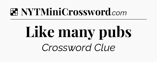 Solution: Like many pubs - NYT Crossword