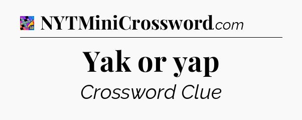 Yak or yap Crossword Clue