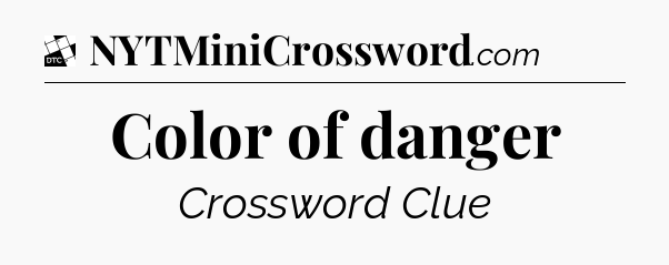 Color of danger - Daily Themed Classic Crossword