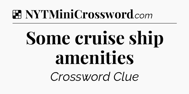 Solution: Some cruise ship amenities - NYT Crossword
