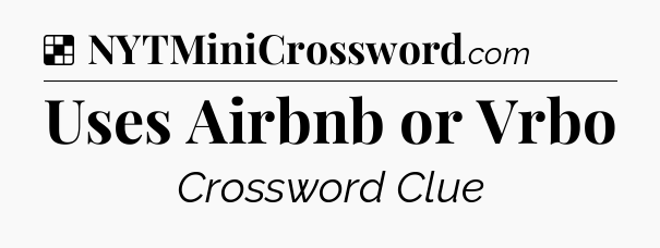 Solution: Uses Airbnb or Vrbo - NYT Crossword