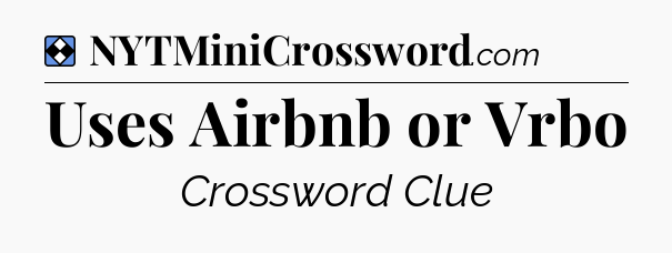 Solution: Uses Airbnb or Vrbo - NYT Mini Crossword