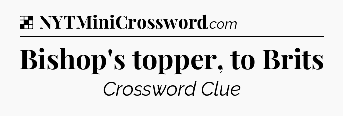 Solution: Bishop's topper, to Brits - NYT Crossword